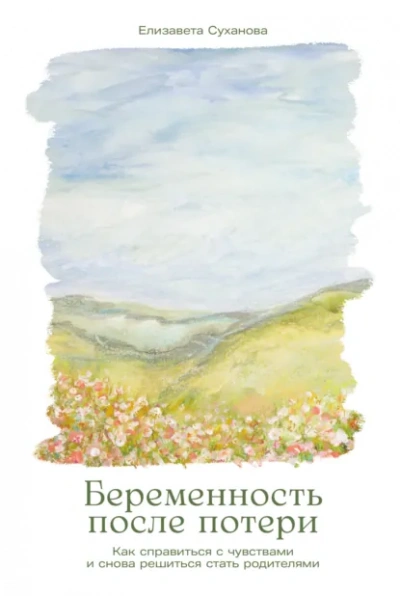 Аудиокнига Беременность после потери: Как справиться с чувствами и снова решиться стать родителями - Елизавета Суханова