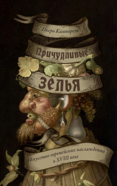 Аудиокнига Причудливые зелья. Искусство европейских наслаждений в XVIII веке - Пьеро Кампорези