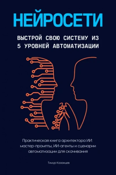 Аудиокнига Нейросети. Выстрой свою систему из 5 уровней автоматизации - Тимур Казанцев