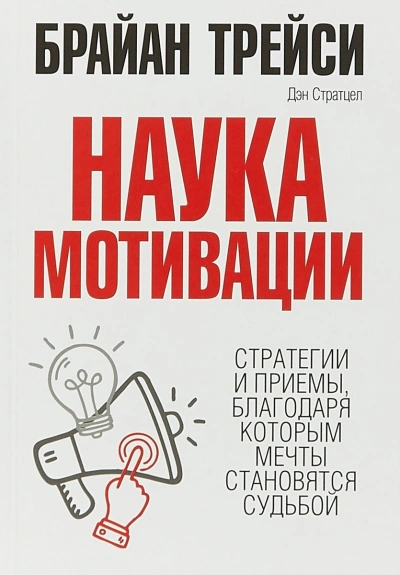 Аудиокнига Наука мотивации. Стратегии и приемы, благодаря которым мечты становятся судьбой - Брайан Трейси, Дэн Стратцел