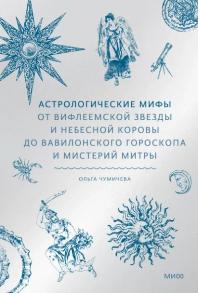 Аудиокнига Астрологические мифы. От Вифлеемской звезды и небесной коровы до вавилонского гороскопа и мистерий Митры - Ольга Чумичева