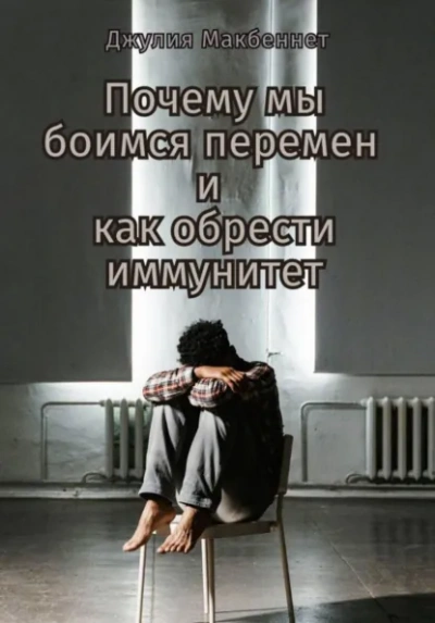 Аудиокнига Почему мы боимся перемен и как обрести иммунитет - Джулия Макбеннет